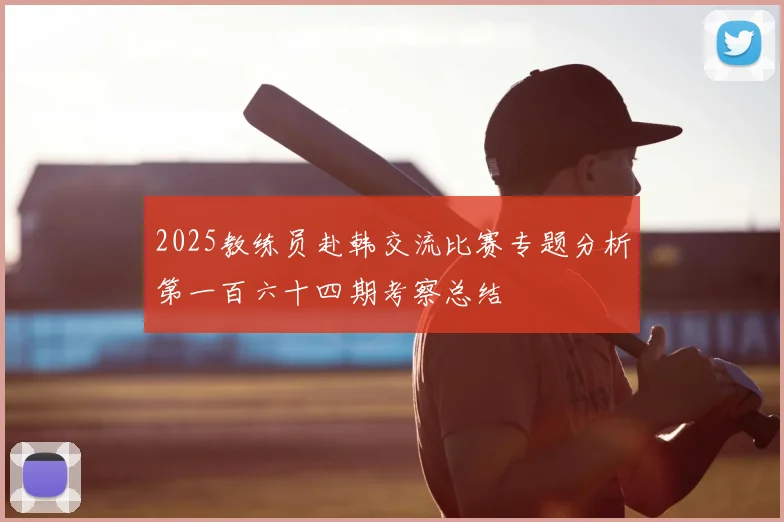 2025教练员赴韩交流比赛专题分析第一百六十四期考察总结
